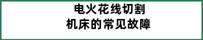 电火花线切割机床的常见故障