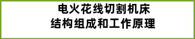 电火花线切割机床结构组成和工作原理