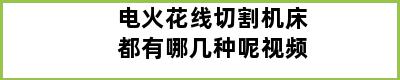 电火花线切割机床都有哪几种呢视频