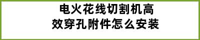 电火花线切割机高效穿孔附件怎么安装