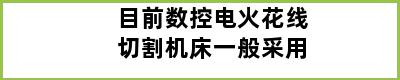 目前数控电火花线切割机床一般采用