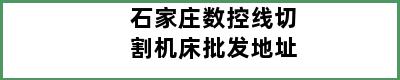 石家庄数控线切割机床批发地址