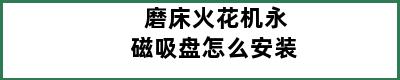 磨床火花机永磁吸盘怎么安装