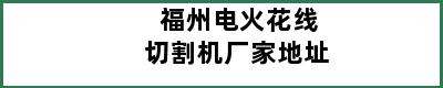 福州电火花线切割机厂家地址