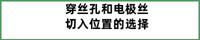 穿丝孔和电极丝切入位置的选择