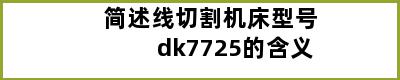 简述线切割机床型号dk7725的含义