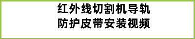 红外线切割机导轨防护皮带安装视频