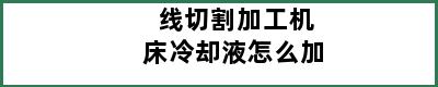 线切割加工机床冷却液怎么加