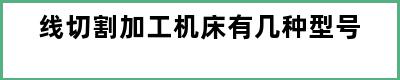 线切割加工机床有几种型号