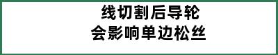 线切割后导轮会影响单边松丝