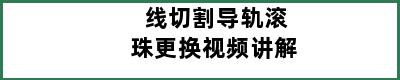 线切割导轨滚珠更换视频讲解