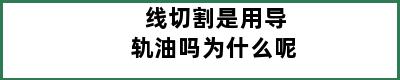 线切割是用导轨油吗为什么呢