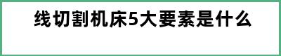 线切割机床5大要素是什么