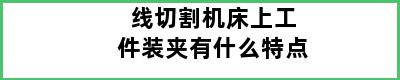 线切割机床上工件装夹有什么特点