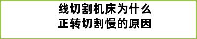 线切割机床为什么正转切割慢的原因