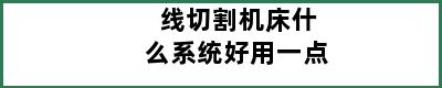 线切割机床什么系统好用一点