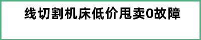 线切割机床低价甩卖0故障