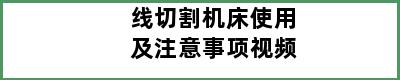 线切割机床使用及注意事项视频