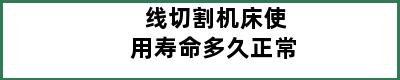 线切割机床使用寿命多久正常