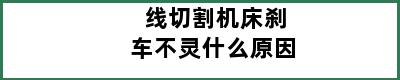 线切割机床刹车不灵什么原因