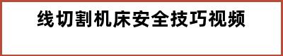 线切割机床安全技巧视频