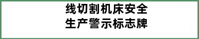 线切割机床安全生产警示标志牌