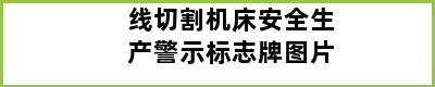 线切割机床安全生产警示标志牌图片