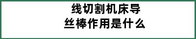 线切割机床导丝棒作用是什么