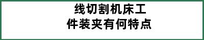 线切割机床工件装夹有何特点