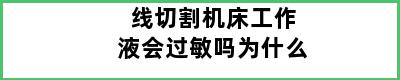 线切割机床工作液会过敏吗为什么