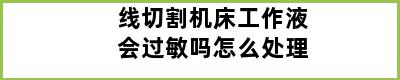 线切割机床工作液会过敏吗怎么处理