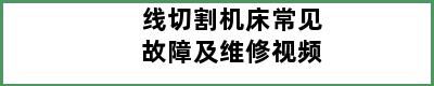 线切割机床常见故障及维修视频