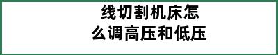 线切割机床怎么调高压和低压