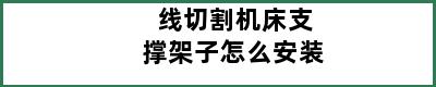 线切割机床支撑架子怎么安装