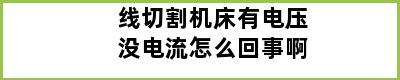 线切割机床有电压没电流怎么回事啊