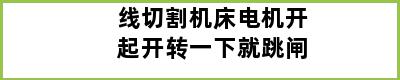 线切割机床电机开起开转一下就跳闸