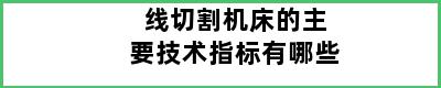 线切割机床的主要技术指标有哪些