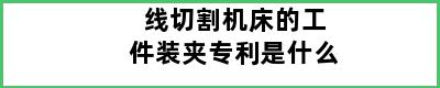 线切割机床的工件装夹专利是什么