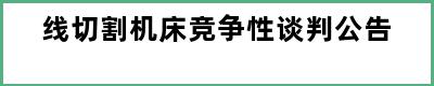 线切割机床竞争性谈判公告