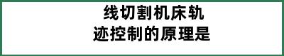 线切割机床轨迹控制的原理是