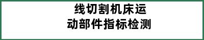 线切割机床运动部件指标检测