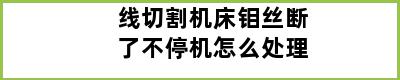 线切割机床钼丝断了不停机怎么处理