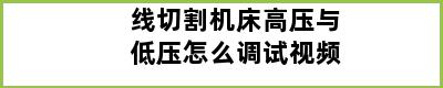 线切割机床高压与低压怎么调试视频