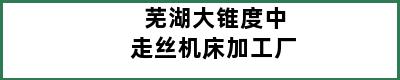 芜湖大锥度中走丝机床加工厂