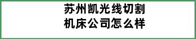 苏州凯光线切割机床公司怎么样