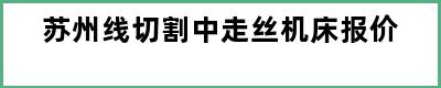 苏州线切割中走丝机床报价