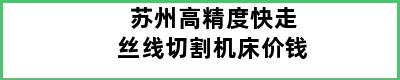 苏州高精度快走丝线切割机床价钱