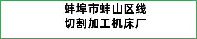 蚌埠市蚌山区线切割加工机床厂