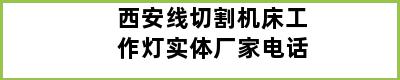 西安线切割机床工作灯实体厂家电话