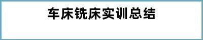 车床铣床实训总结